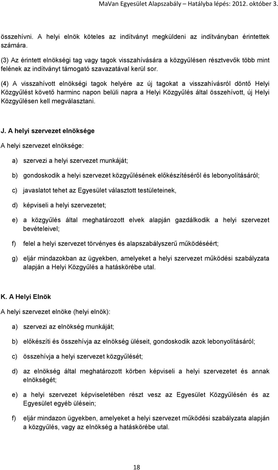 (4) A visszahívott elnökségi tagok helyére az új tagokat a visszahívásról döntő Helyi Közgyűlést követő harminc napon belüli napra a Helyi Közgyűlés által összehívott, új Helyi Közgyűlésen kell