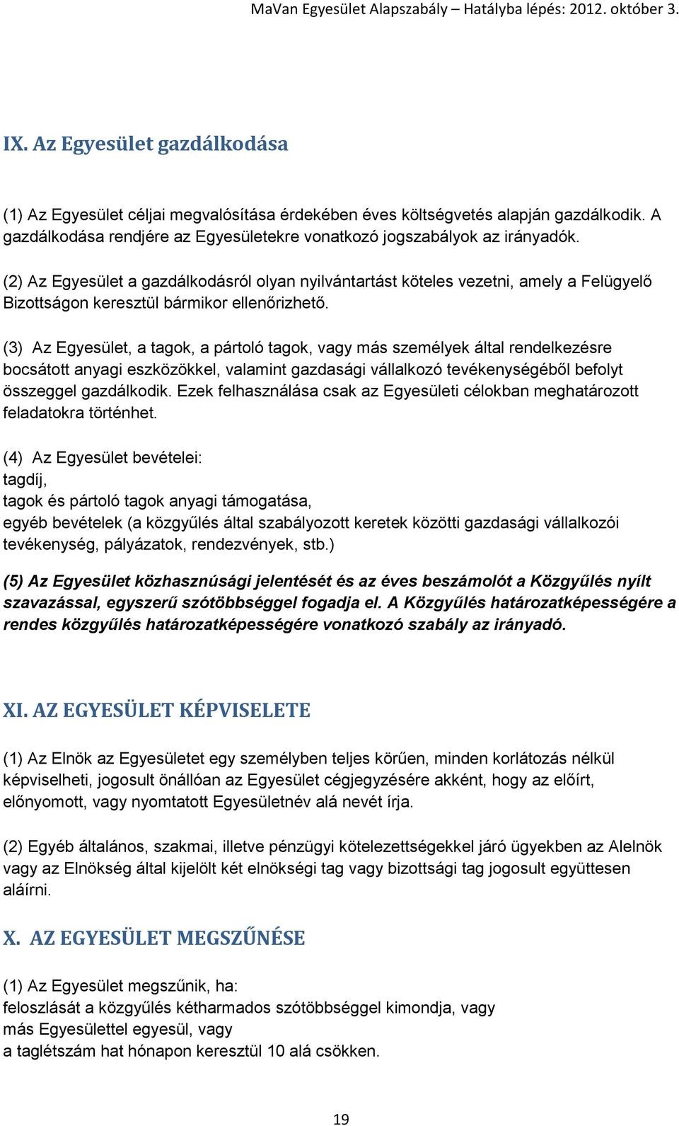 (3) Az Egyesület, a tagok, a pártoló tagok, vagy más személyek által rendelkezésre bocsátott anyagi eszközökkel, valamint gazdasági vállalkozó tevékenységéből befolyt összeggel gazdálkodik.