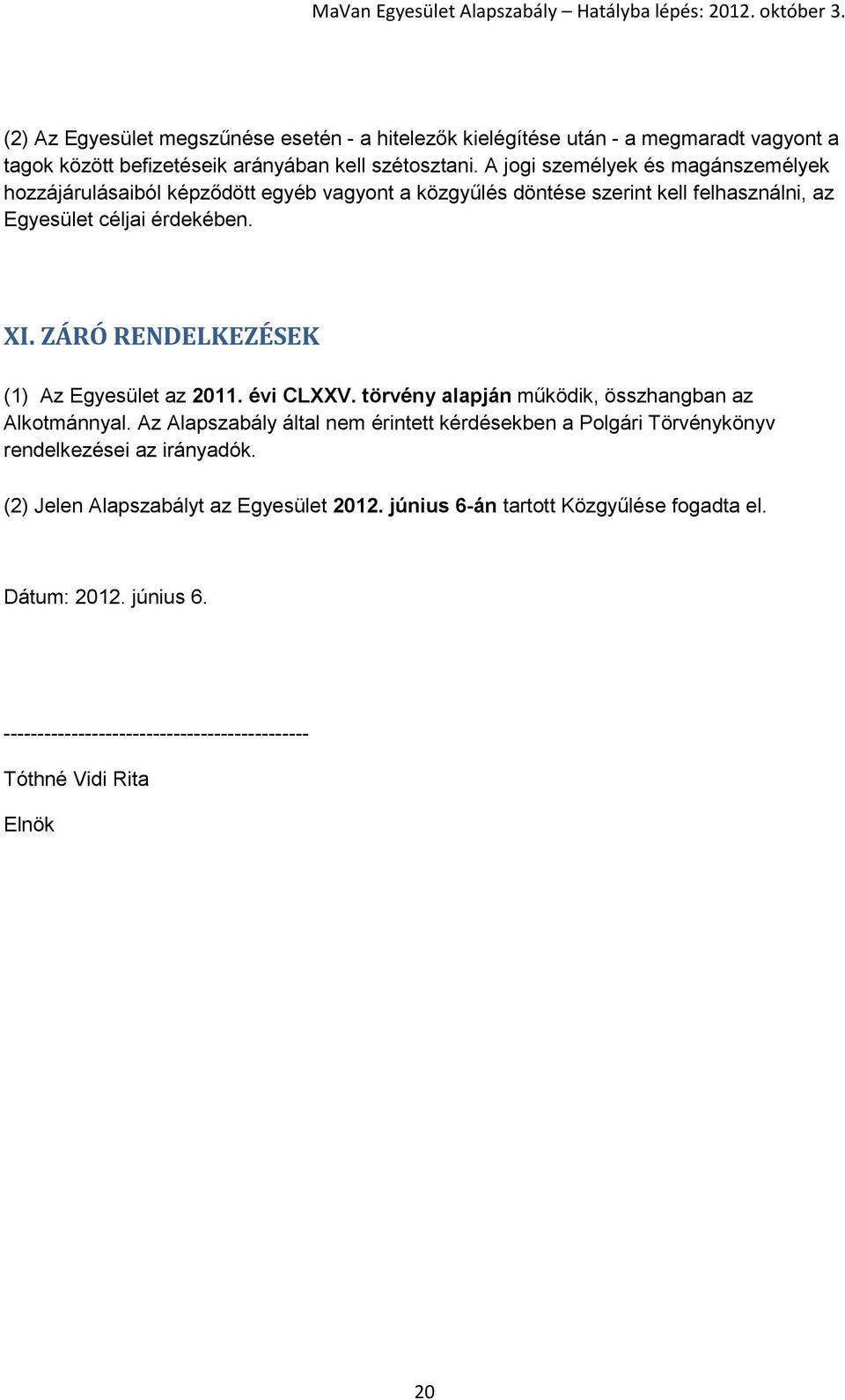 ZÁRÓ RENDELKEZÉSEK (1) Az Egyesület az 2011. évi CLXXV. törvény alapján működik, összhangban az Alkotmánnyal.