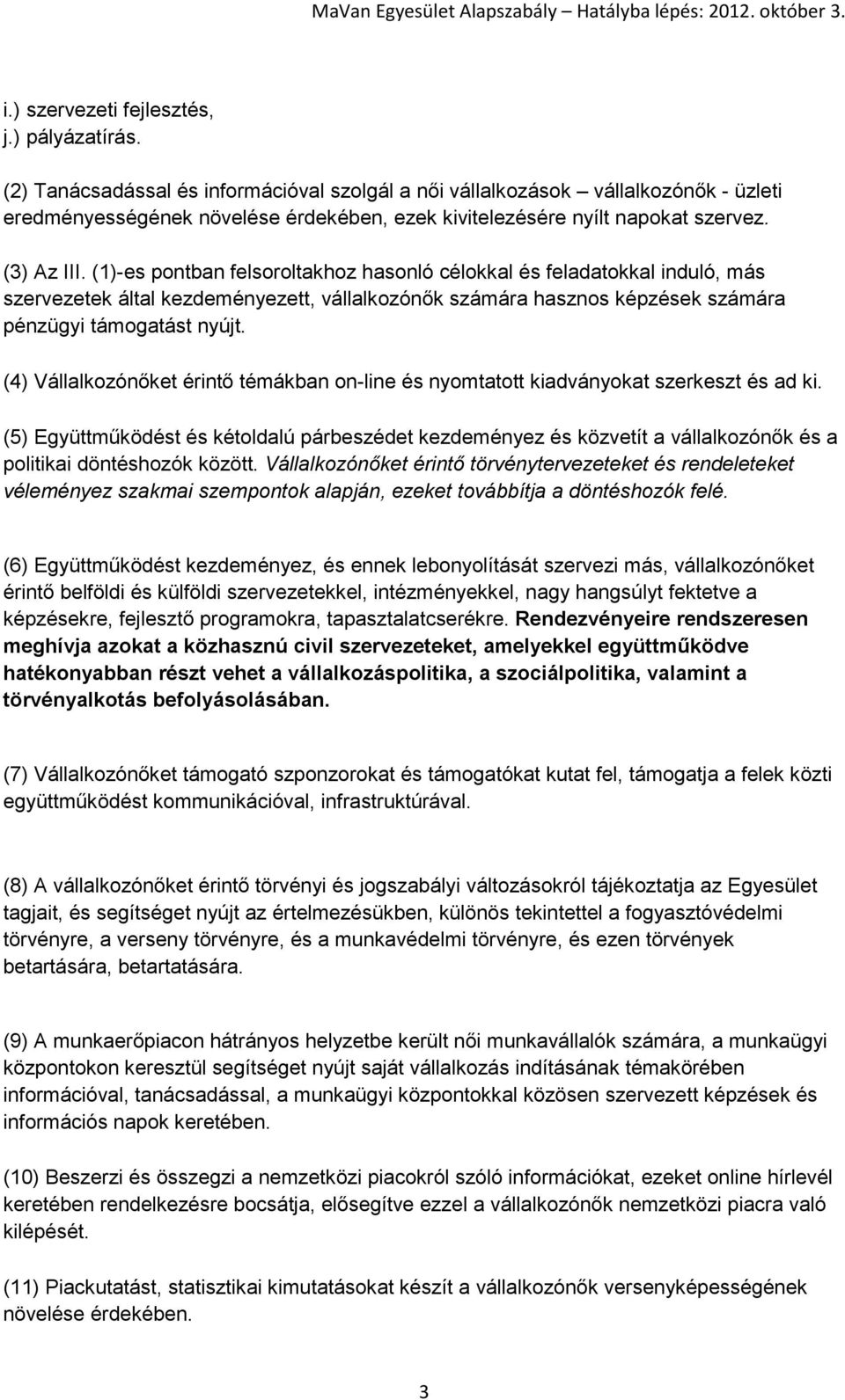 (1)-es pontban felsoroltakhoz hasonló célokkal és feladatokkal induló, más szervezetek által kezdeményezett, vállalkozónők számára hasznos képzések számára pénzügyi támogatást nyújt.