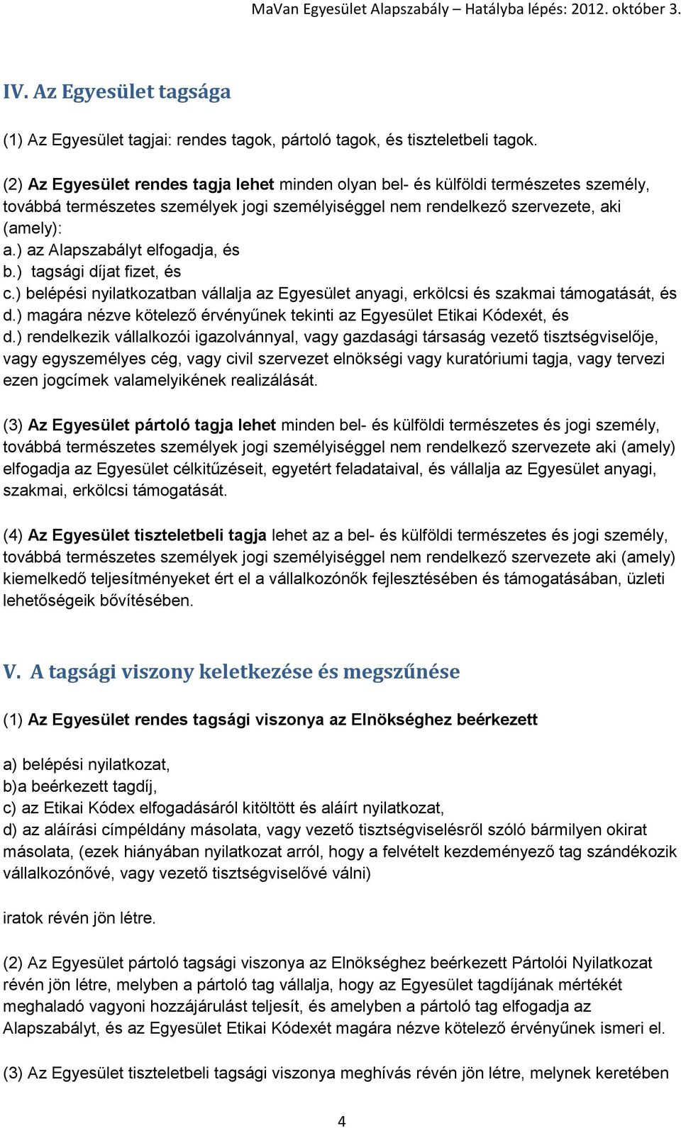 ) az Alapszabályt elfogadja, és b.) tagsági díjat fizet, és c.) belépési nyilatkozatban vállalja az Egyesület anyagi, erkölcsi és szakmai támogatását, és d.