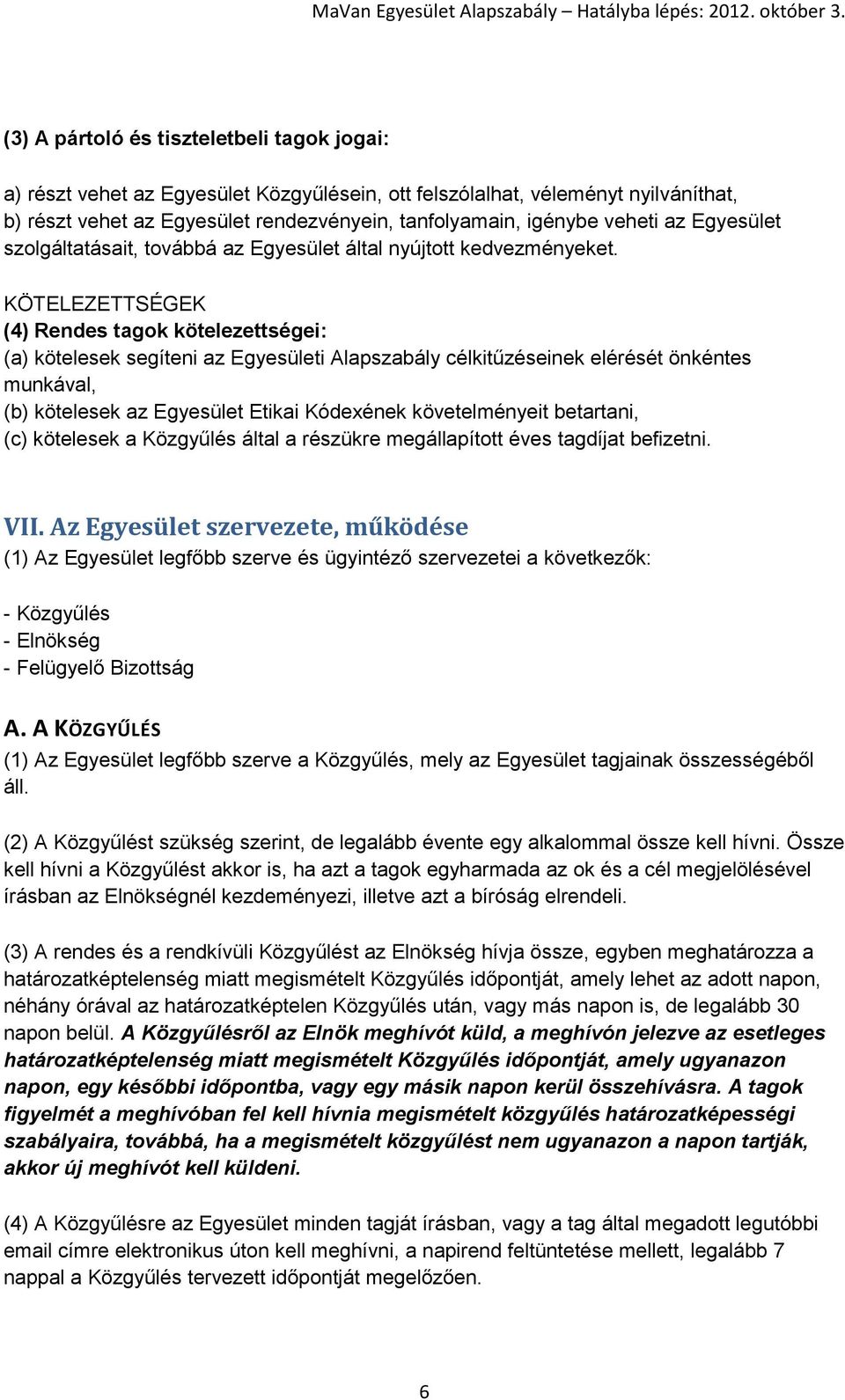 KÖTELEZETTSÉGEK (4) Rendes tagok kötelezettségei: (a) kötelesek segíteni az Egyesületi Alapszabály célkitűzéseinek elérését önkéntes munkával, (b) kötelesek az Egyesület Etikai Kódexének