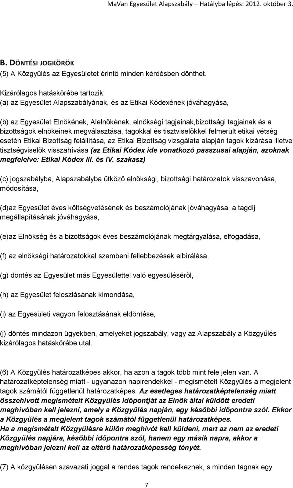 bizottságok elnökeinek megválasztása, tagokkal és tisztviselőkkel felmerült etikai vétség esetén Etikai Bizottság felállítása, az Etikai Bizottság vizsgálata alapján tagok kizárása illetve