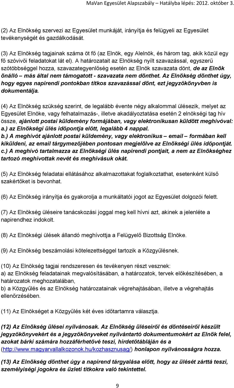 A határozatait az Elnökség nyílt szavazással, egyszerű szótöbbséggel hozza, szavazategyenlőség esetén az Elnök szavazata dönt, de az Elnök önálló más által nem támogatott - szavazata nem dönthet.