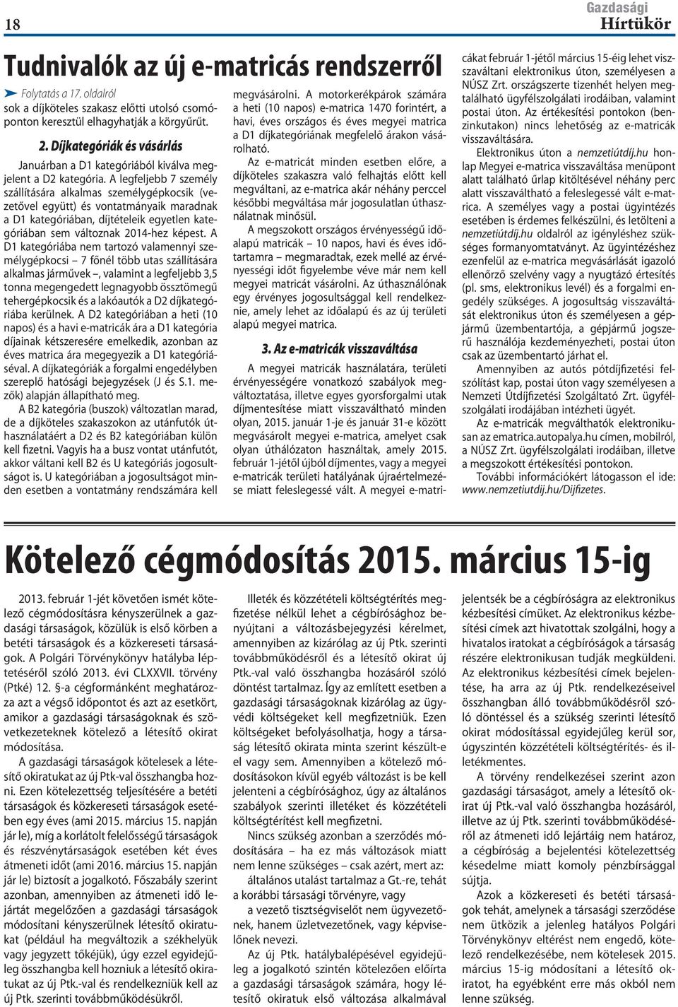 A legfeljebb 7 személy szállítására alkalmas személygépkocsik (vezetővel együtt) és vontatmányaik maradnak a D1 kategóriában, díjtételeik egyetlen kategóriában sem változnak 2014-hez képest.