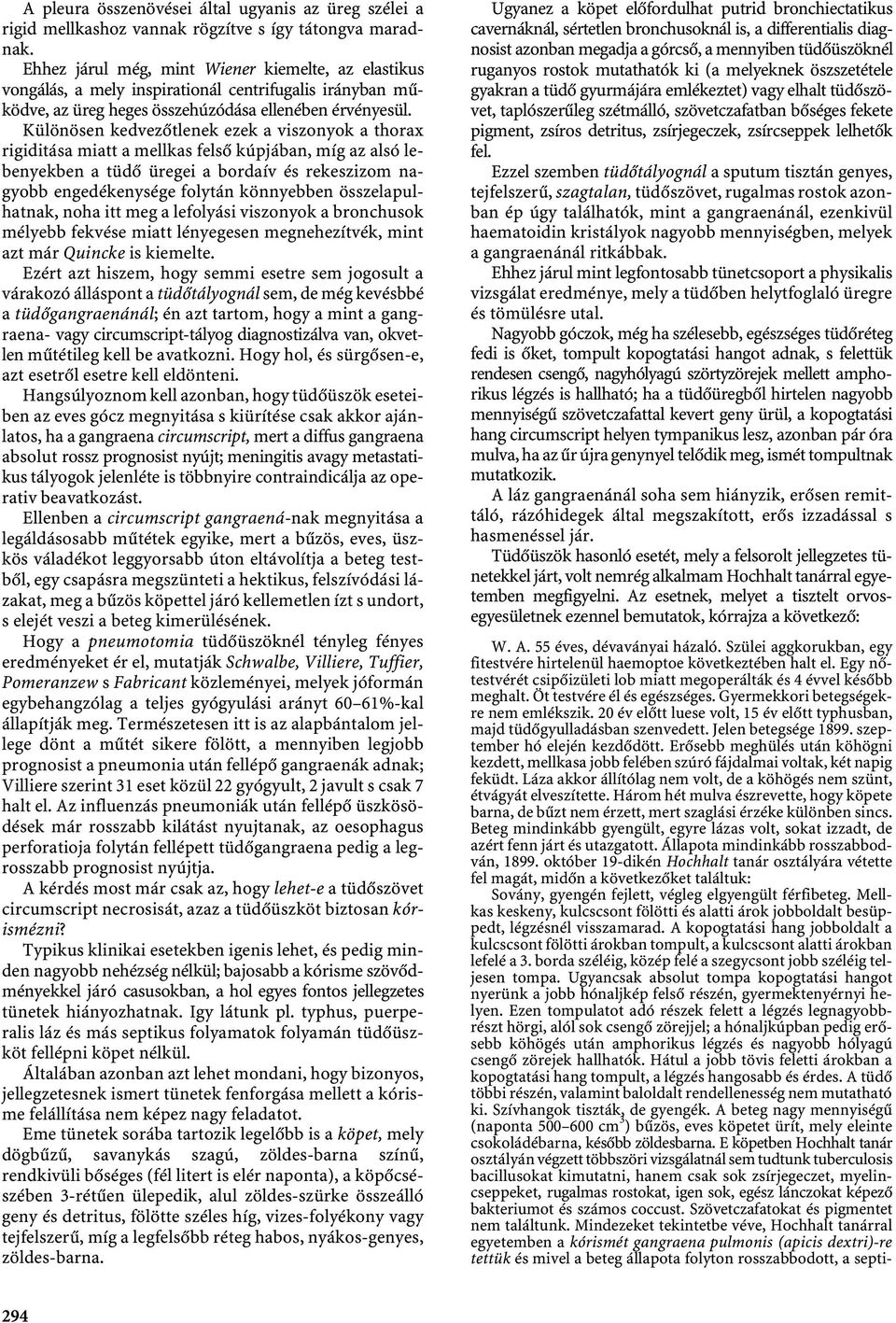 Különösen kedvezőtlenek ezek a viszonyok a thorax rigiditása miatt a mellkas felső kúpjában, míg az alsó lebenyekben a tüdő üregei a bordaív és rekeszizom nagyobb engedékenysége folytán könnyebben