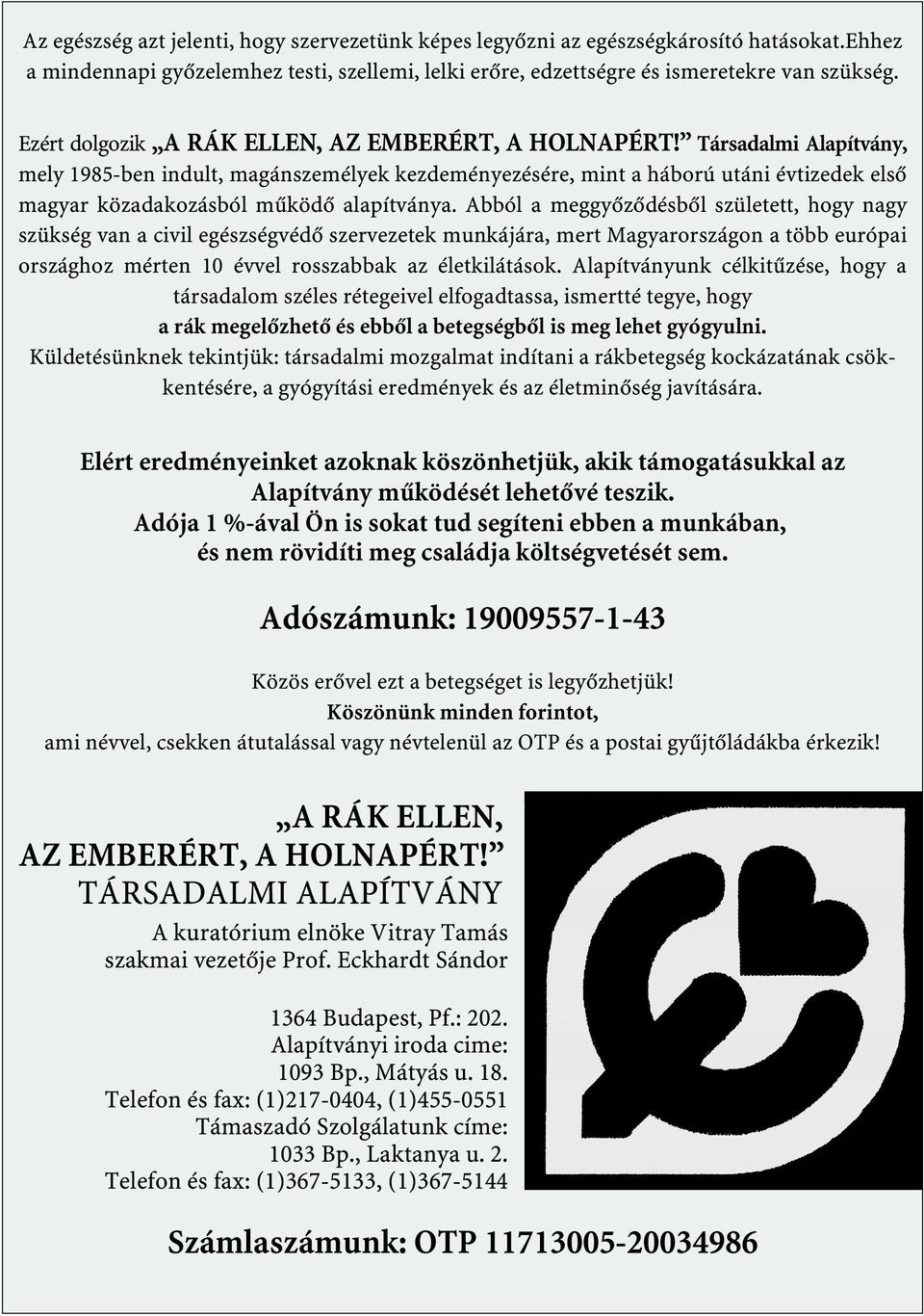 Társadalmi Alapítvány, mely 1985-ben indult, magánszemélyek kezdeményezésére, mint a háború utáni évtizedek első magyar közadakozásból működő alapítványa.