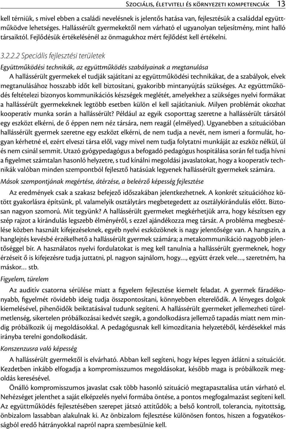 2.2 Speciális fejlesztési területek Együttműködési technikák, az együttműködés szabályainak a megtanulása A hallássérült gyermekek el tudják sajátítani az együttműködési technikákat, de a szabályok,