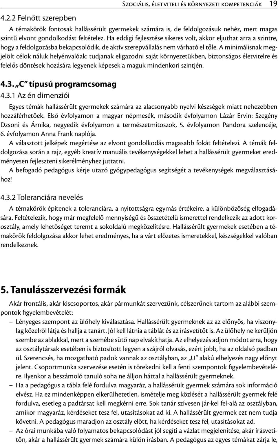 A minimálisnak megjelölt célok náluk helyénvalóak: tudjanak eligazodni saját környezetükben, biztonságos életvitelre és felelős döntések hozására legyenek képesek a maguk mindenkori szintjén. 4.3.