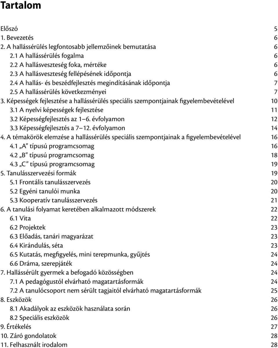 Képességek fejlesztése a hallássérülés speciális szempontjainak figyelembevételével 10 3.1 A nyelvi képességek fejlesztése 11 3.2 Képességfejlesztés az 1 6. évfolyamon 12 3.