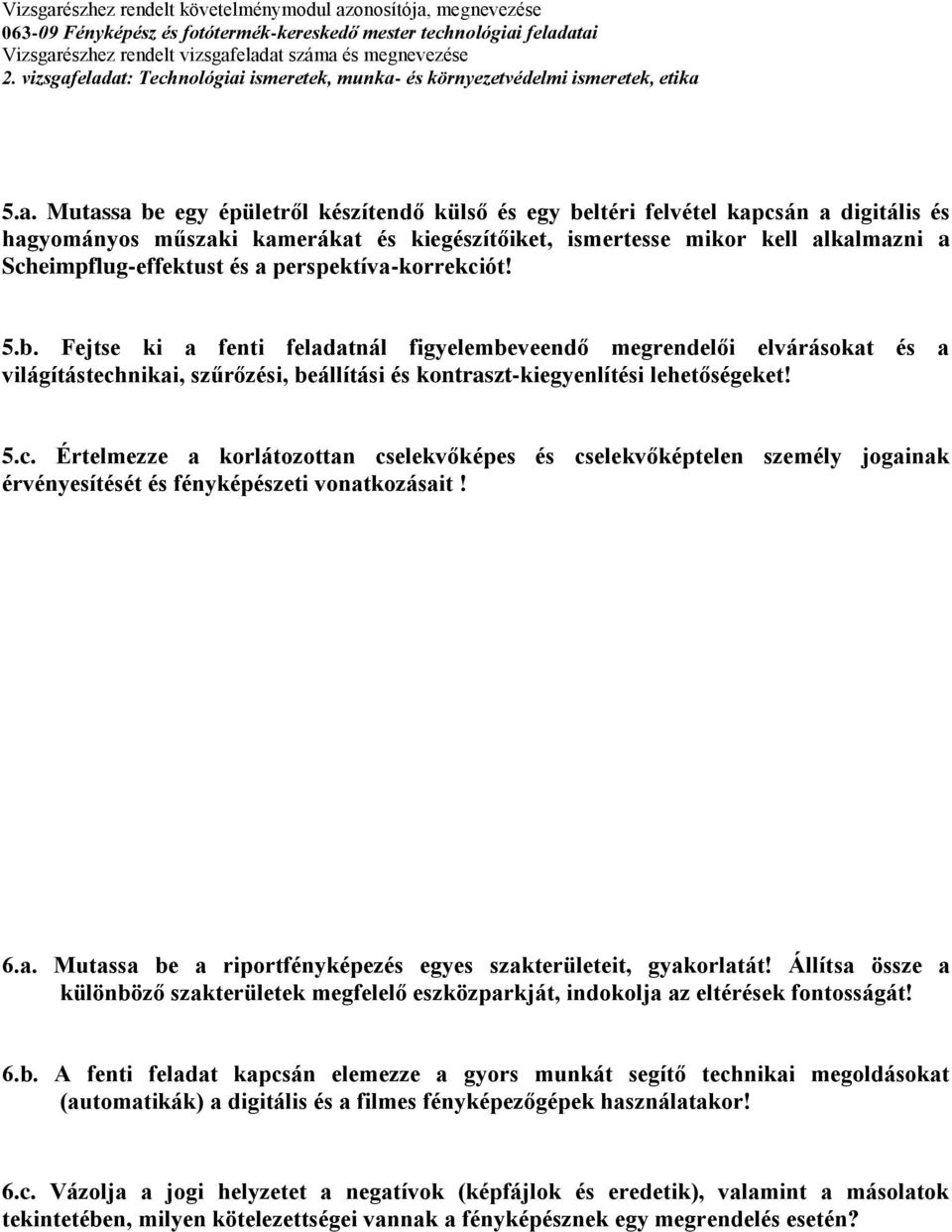 6.a. Mutassa be a riportfényképezés egyes szakterületeit, gyakorlatát! Állítsa össze a különböző szakterületek megfelelő eszközparkját, indokolja az eltérések fontosságát! 6.b. A fenti feladat kapcsán elemezze a gyors munkát segítő technikai megoldásokat (automatikák) a digitális és a filmes fényképezőgépek használatakor!