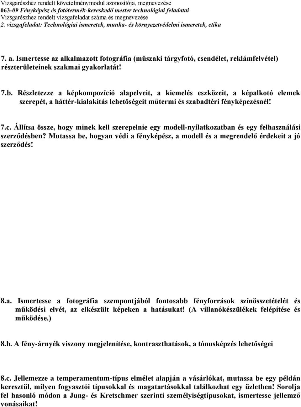 Mutassa be, hogyan védi a fényképész, a modell és a megrendelő érdekeit a jó szerződés! 8.a. Ismertesse a fotográfia szempontjából fontosabb fényforrások színösszetételét és működési elvét, az elkészült képeken a hatásukat!