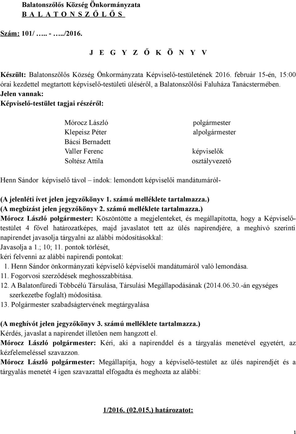 Jelen vannak: Képviselő-testület tagjai részéről: Mórocz László polgármester Klepeisz Péter alpolgármester Bácsi Bernadett Valler Ferenc képviselők Soltész Attila osztályvezető Henn Sándor képviselő