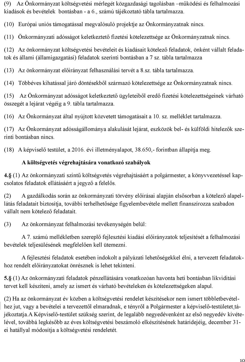 (12) Az önkormányzat költségvetési bevételeit és kiadásait kötelező feladatok, önként vállalt feladatok és állami (államigazgatási) feladatok szerinti bontásban a 7 sz.