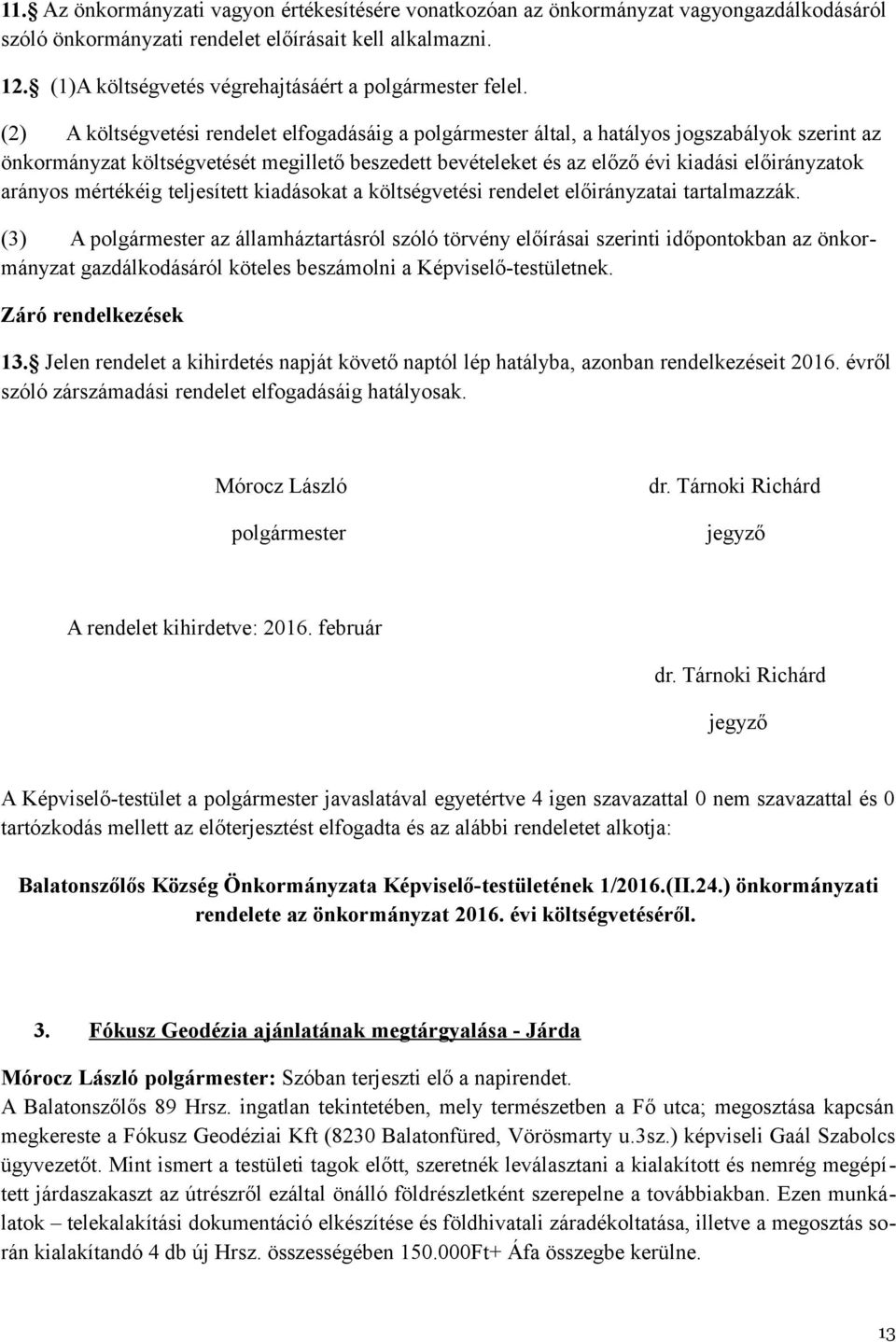 (2) A költségvetési rendelet elfogadásáig a polgármester által, a hatályos jogszabályok szerint az önkormányzat költségvetését megillető beszedett bevételeket és az előző évi kiadási előirányzatok