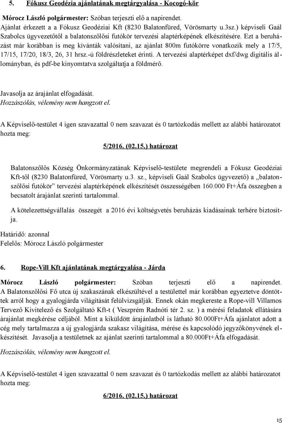 Ezt a beruházást már korábban is meg kívánták valósítani, az ajánlat 800m futókörre vonatkozik mely a 17/5, 17/15, 17/20, 18/3, 26, 31 hrsz.-ú földrészleteket érinti.