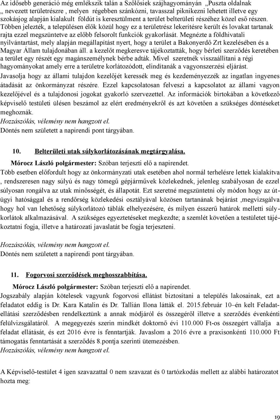 Többen jelezték, a településen élők közül hogy ez a területrész lekerítésre került és lovakat tartanak rajta ezzel megszüntetve az előbb felsorolt funkciók gyakorlását.