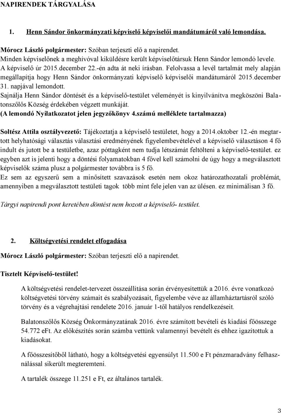 napjával lemondott. Sajnálja Henn Sándor döntését és a képviselő-testület véleményét is kinyilvánítva megköszöni Balatonszőlős Község érdekében végzett munkáját.