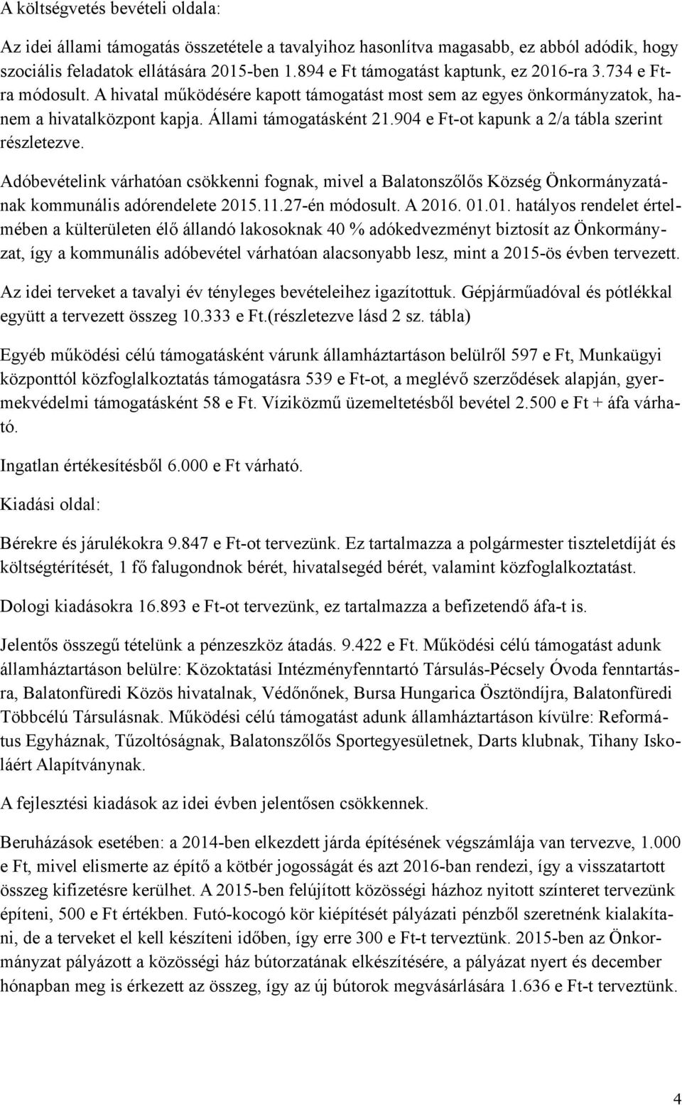 904 e Ft-ot kapunk a 2/a tábla szerint részletezve. Adóbevételink várhatóan csökkenni fognak, mivel a Balatonszőlős Község Önkormányzatának kommunális adórendelete 2015.11.27-én módosult. A 2016. 01.