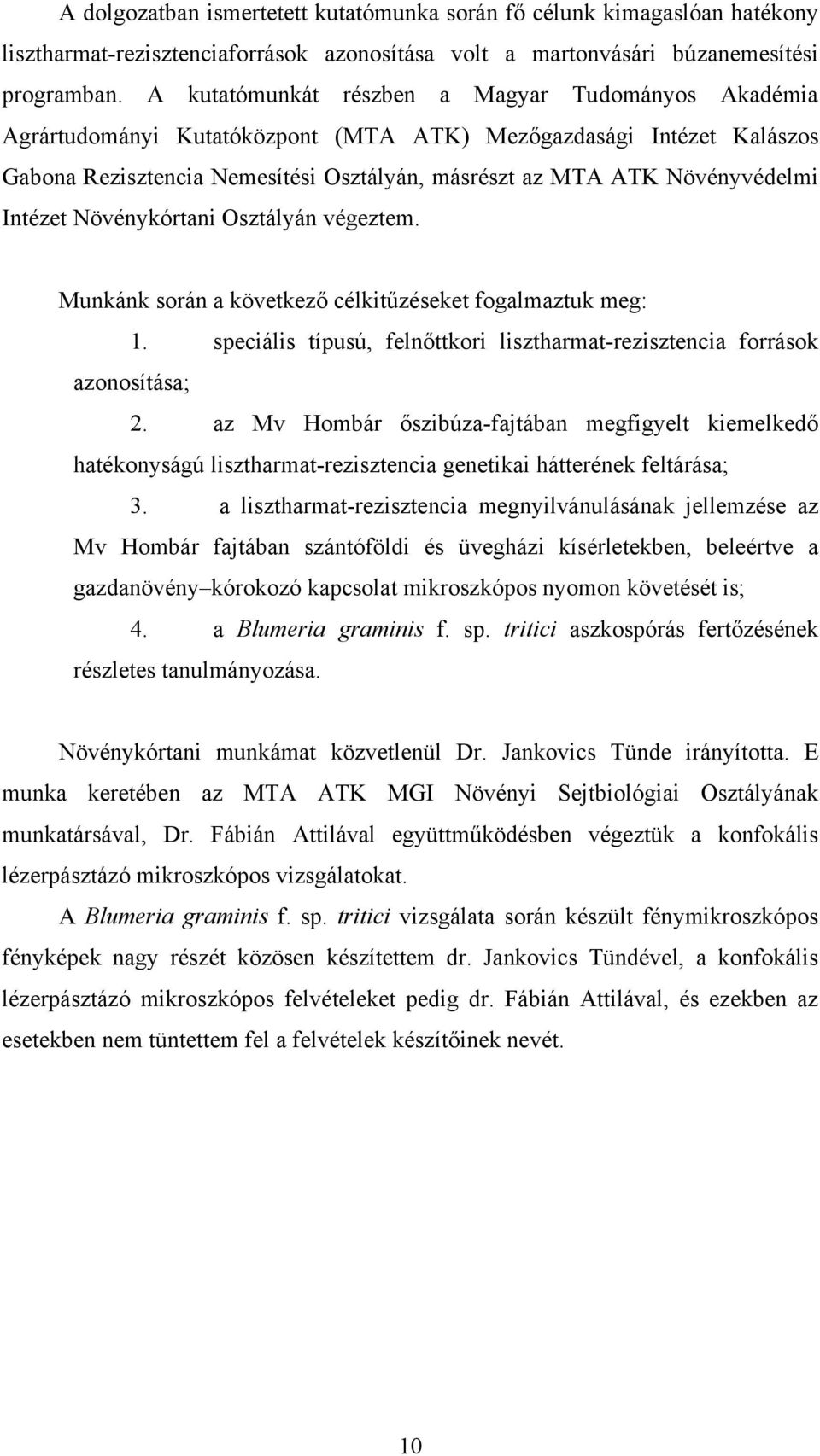 Intézet Növénykórtani Osztályán végeztem. Munkánk során a következő célkitűzéseket fogalmaztuk meg: 1. speciális típusú, felnőttkori lisztharmat-rezisztencia források azonosítása; 2.