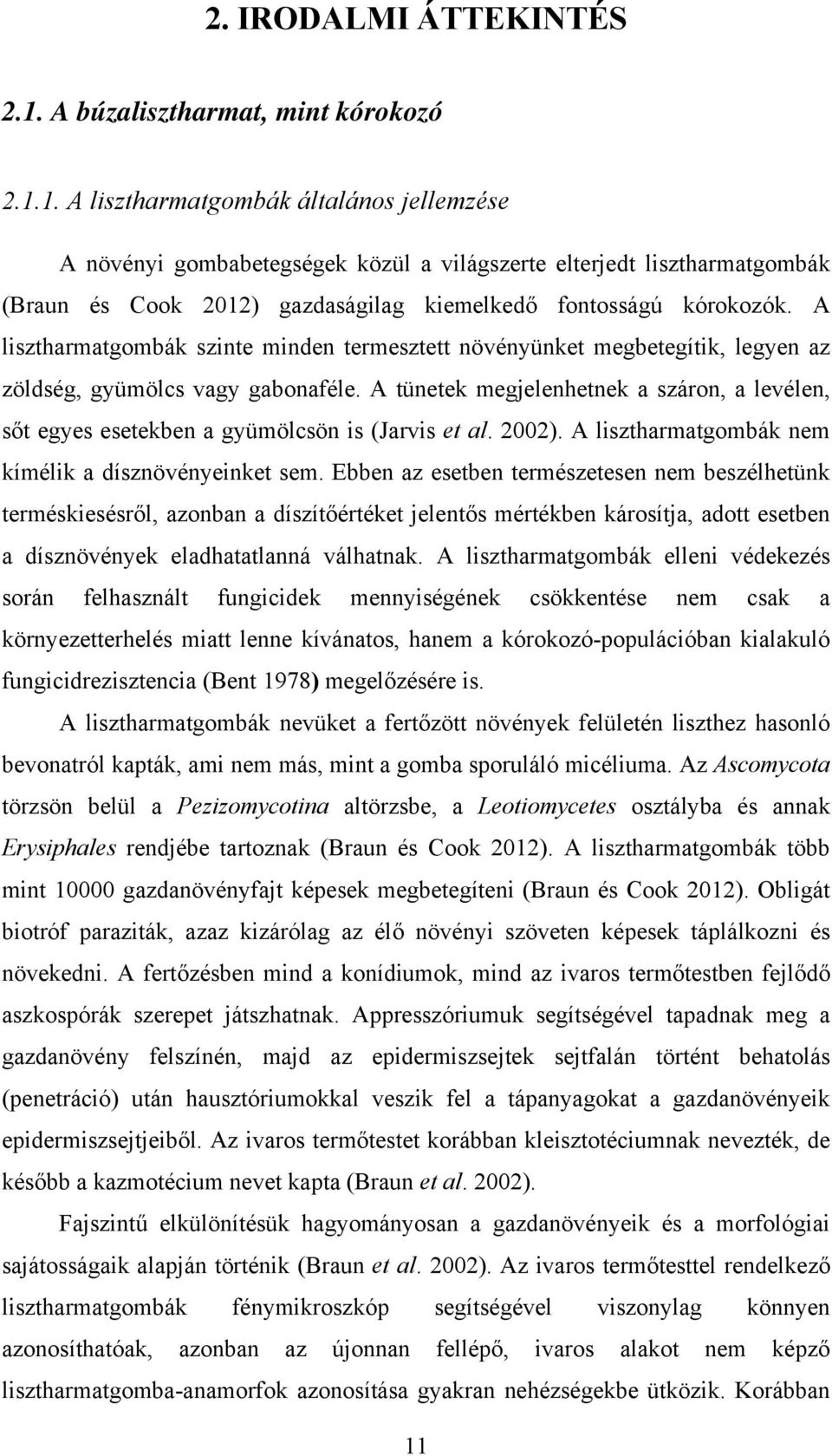 1. A lisztharmatgombák általános jellemzése A növényi gombabetegségek közül a világszerte elterjedt lisztharmatgombák (Braun és Cook 2012) gazdaságilag kiemelkedő fontosságú kórokozók.
