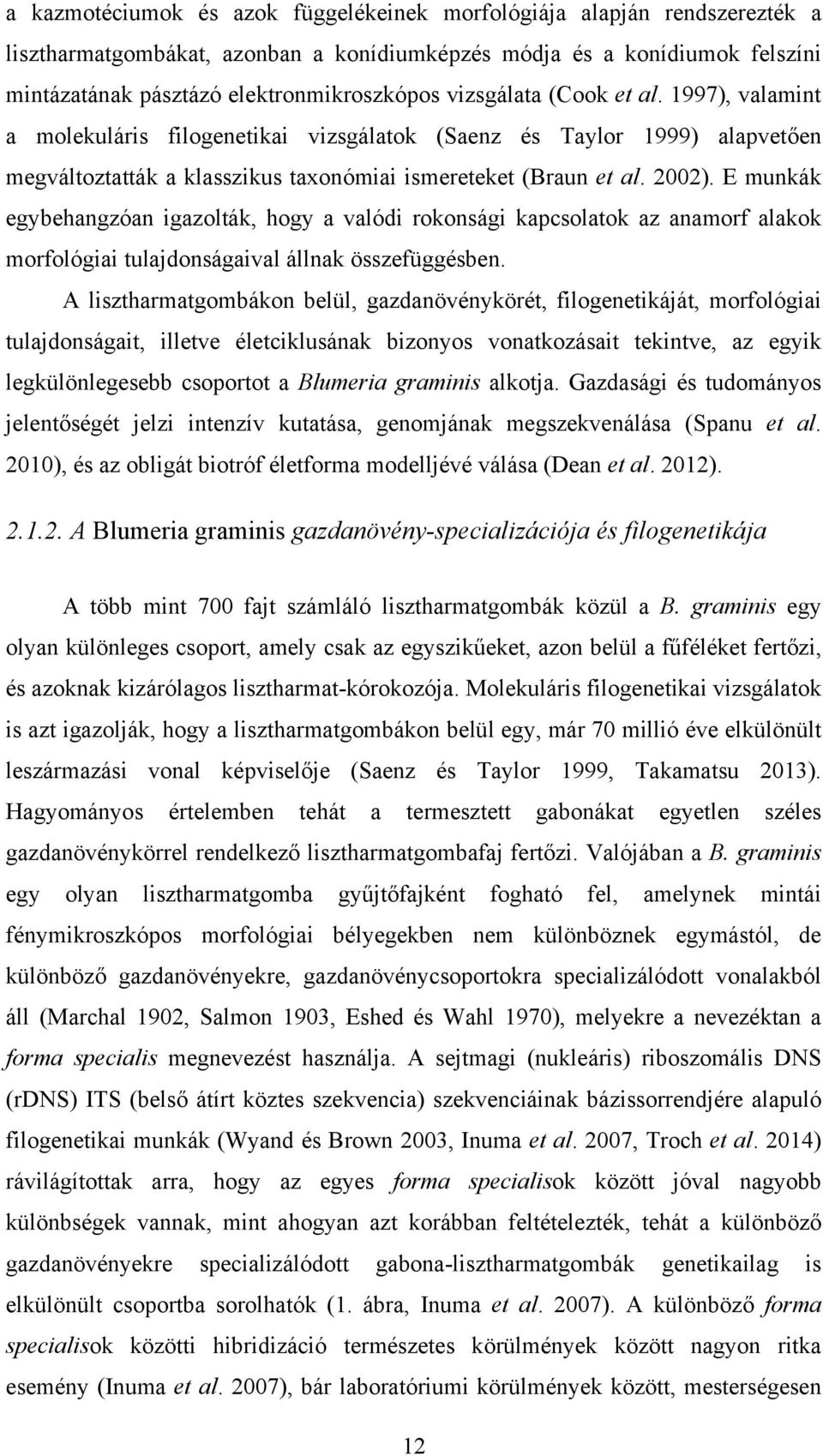 E munkák egybehangzóan igazolták, hogy a valódi rokonsági kapcsolatok az anamorf alakok morfológiai tulajdonságaival állnak összefüggésben.