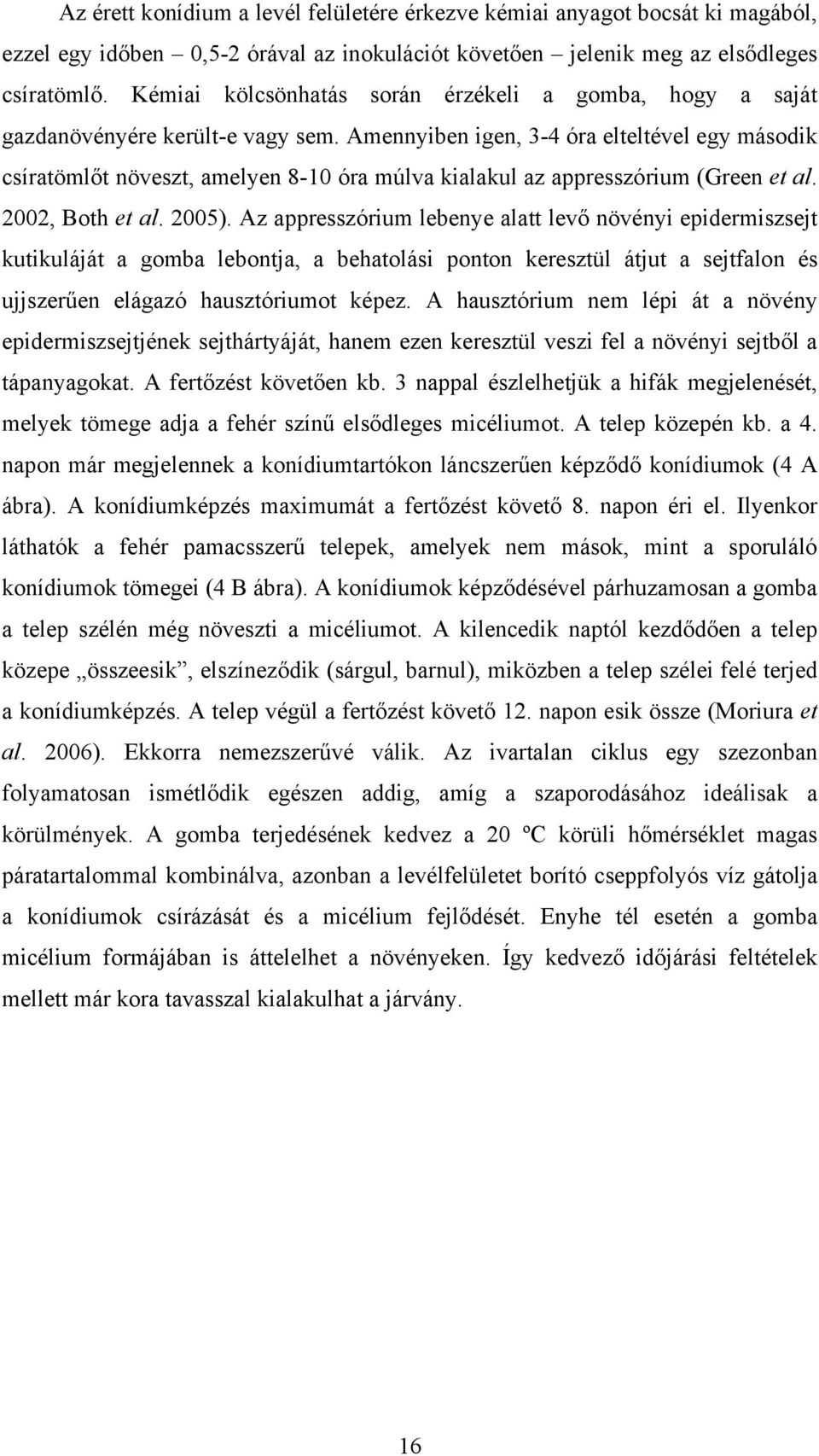 Amennyiben igen, 3-4 óra elteltével egy második csíratömlőt növeszt, amelyen 8-10 óra múlva kialakul az appresszórium (Green et al. 2002, Both et al. 2005).