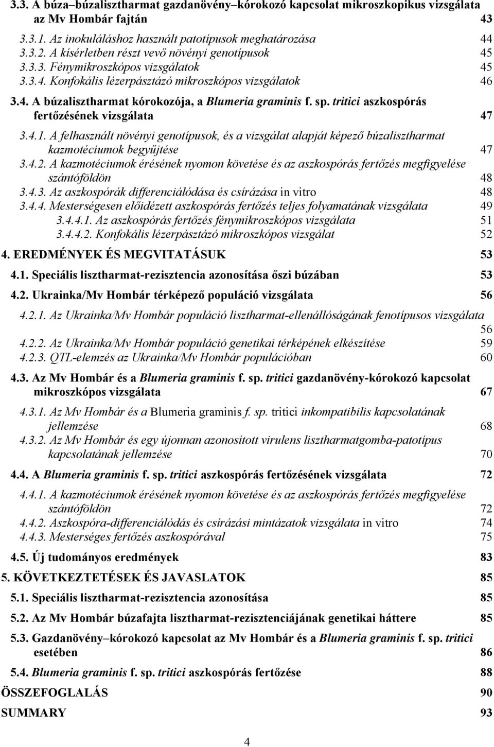 sp. tritici aszkospórás fertőzésének vizsgálata 47 3.4.1. A felhasznált növényi genotípusok, és a vizsgálat alapját képező búzalisztharmat kazmotéciumok begyűjtése 47 3.4.2.