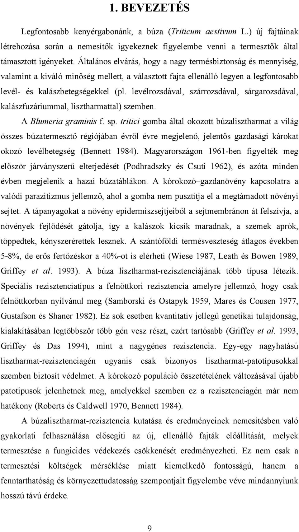 levélrozsdával, szárrozsdával, sárgarozsdával, kalászfuzáriummal, lisztharmattal) szemben. A Blumeria graminis f. sp.