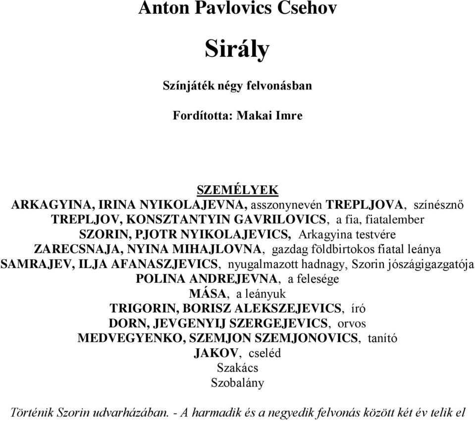 ILJA AFANASZJEVICS, nyugalmazott hadnagy, Szorin jószágigazgatója POLINA ANDREJEVNA, a felesége MÁSA, a leányuk TRIGORIN, BORISZ ALEKSZEJEVICS, író DORN, JEVGENYIJ