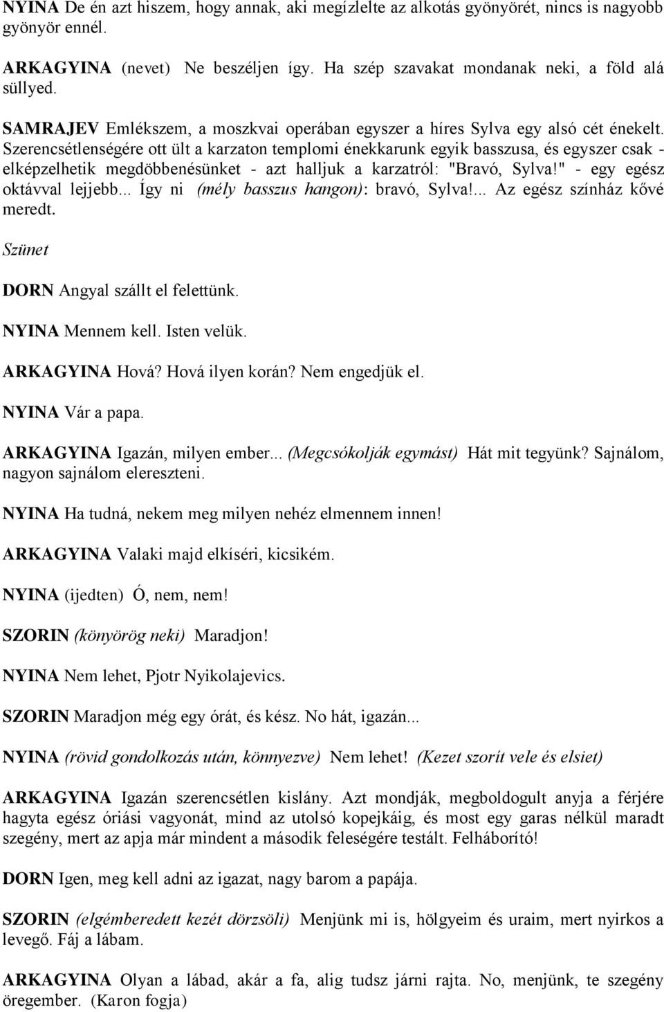 Szerencsétlenségére ott ült a karzaton templomi énekkarunk egyik basszusa, és egyszer csak - elképzelhetik megdöbbenésünket - azt halljuk a karzatról: "Bravó, Sylva!" - egy egész oktávval lejjebb.