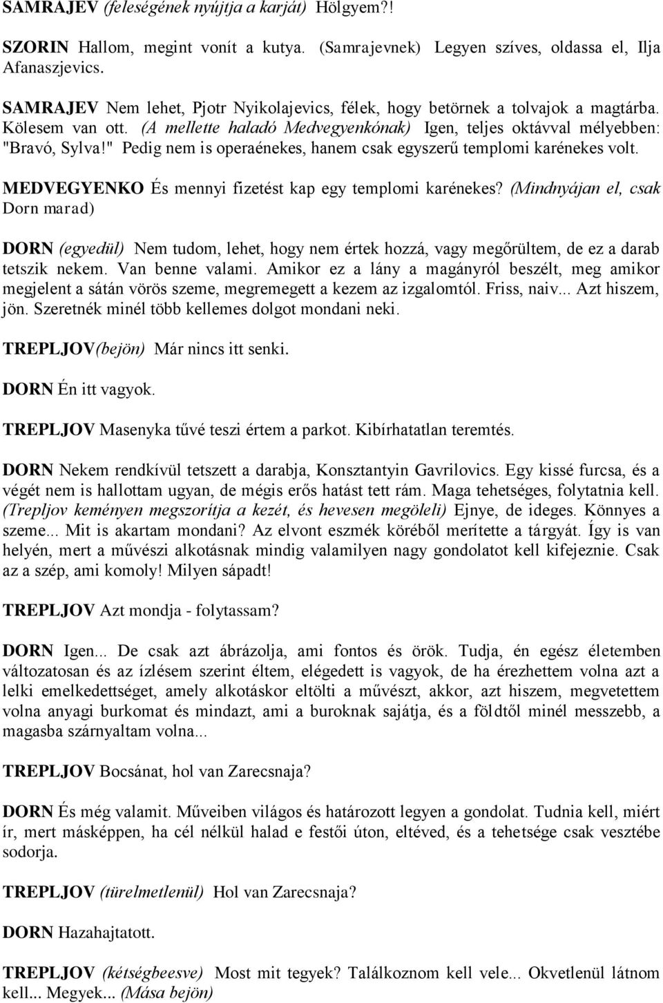 " Pedig nem is operaénekes, hanem csak egyszerű templomi karénekes volt. MEDVEGYENKO És mennyi fizetést kap egy templomi karénekes?