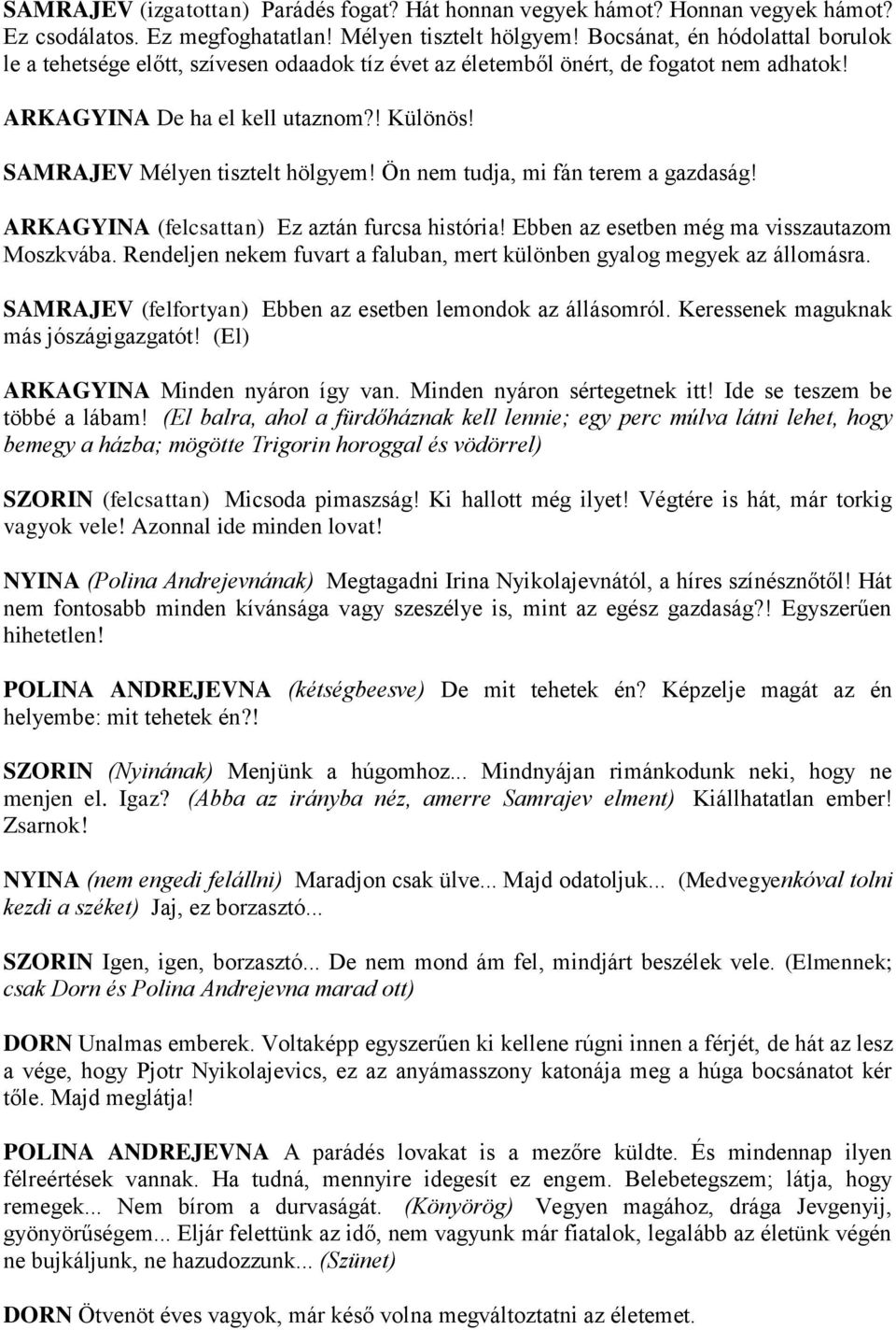 Ön nem tudja, mi fán terem a gazdaság! ARKAGYINA (felcsattan) Ez aztán furcsa história! Ebben az esetben még ma visszautazom Moszkvába.