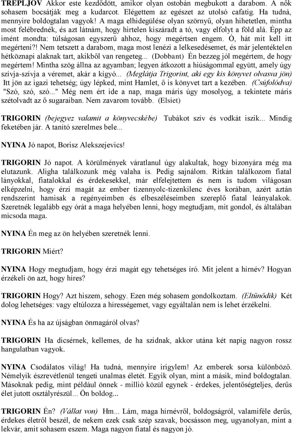Épp az imént mondta: túlságosan egyszerű ahhoz, hogy megértsen engem. Ó, hát mit kell itt megérteni?