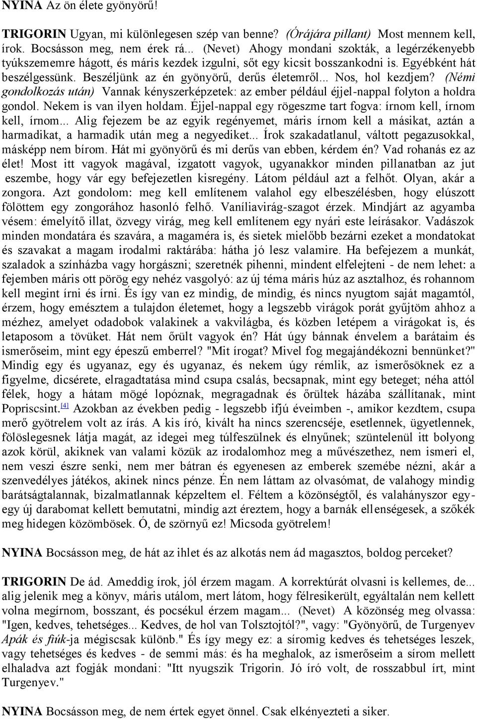 Beszéljünk az én gyönyörű, derűs életemről... Nos, hol kezdjem? (Némi gondolkozás után) Vannak kényszerképzetek: az ember például éjjel-nappal folyton a holdra gondol. Nekem is van ilyen holdam.