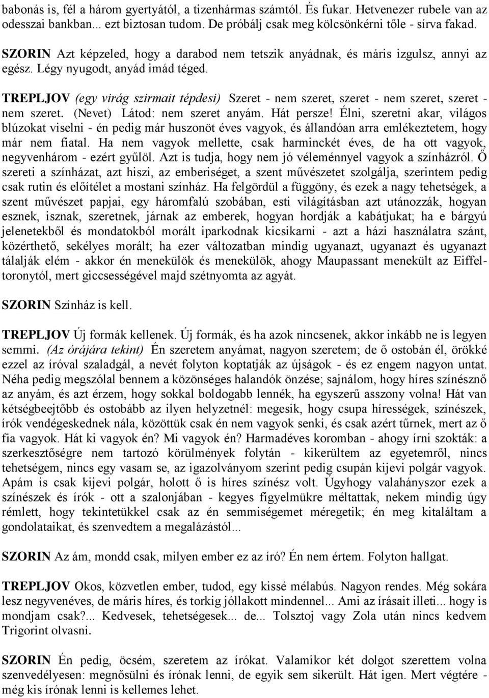 TREPLJOV (egy virág szirmait tépdesi) Szeret - nem szeret, szeret - nem szeret, szeret - nem szeret. (Nevet) Látod: nem szeret anyám. Hát persze!
