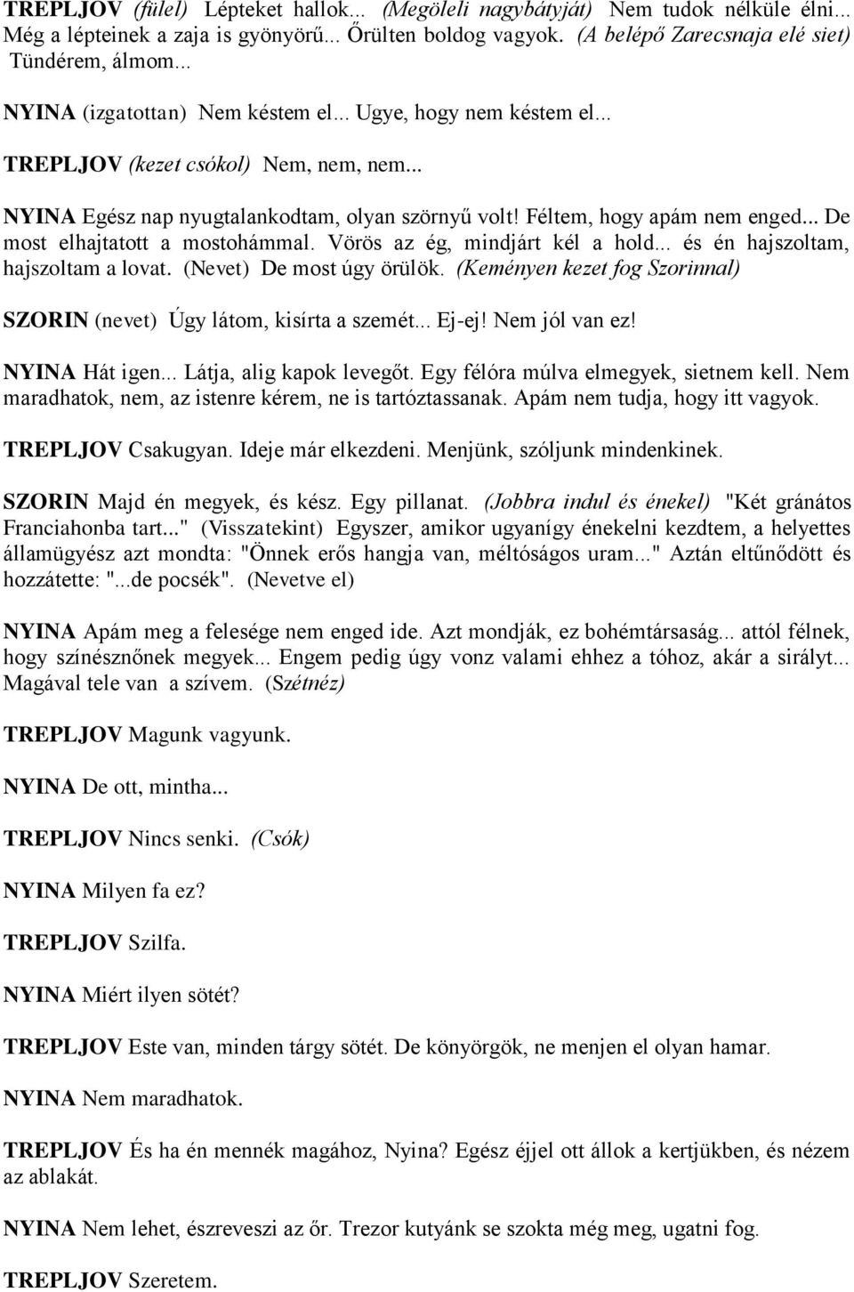 .. De most elhajtatott a mostohámmal. Vörös az ég, mindjárt kél a hold... és én hajszoltam, hajszoltam a lovat. (Nevet) De most úgy örülök.