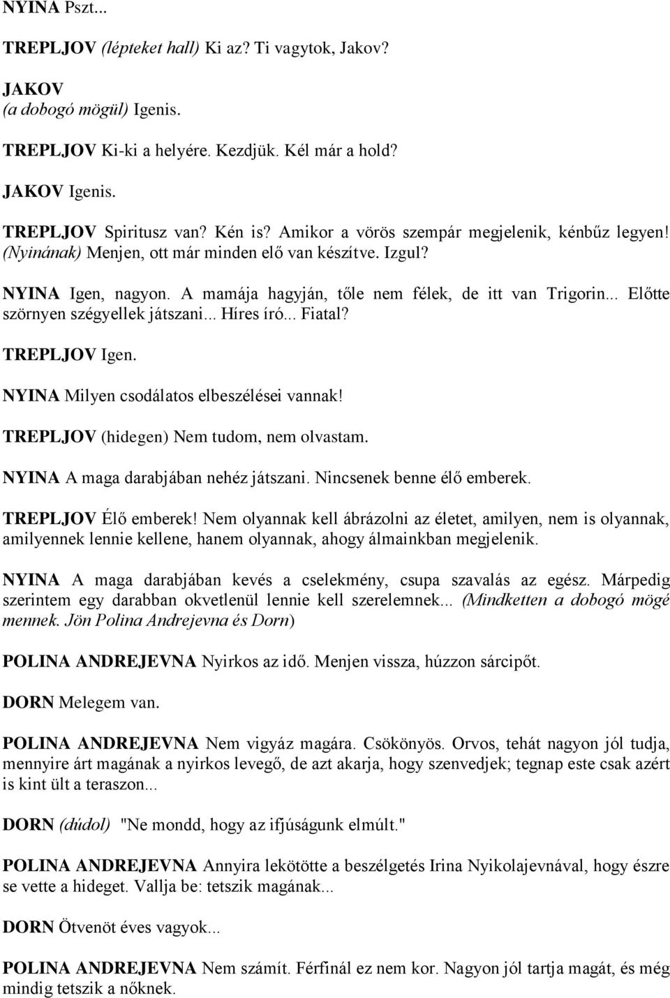 .. Előtte szörnyen szégyellek játszani... Híres író... Fiatal? TREPLJOV Igen. NYINA Milyen csodálatos elbeszélései vannak! TREPLJOV (hidegen) Nem tudom, nem olvastam.
