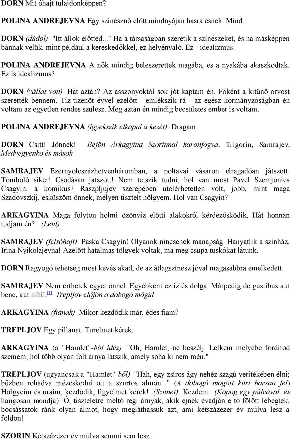 POLINA ANDREJEVNA A nők mindig beleszerettek magába, és a nyakába akaszkodtak. Ez is idealizmus? DORN (vállat von) Hát aztán? Az asszonyoktól sok jót kaptam én.