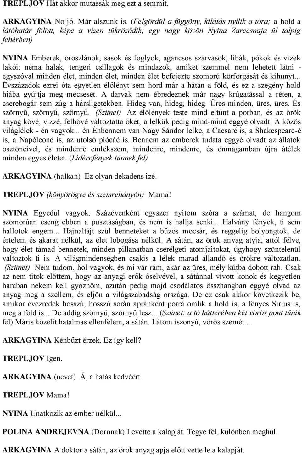 agancsos szarvasok, libák, pókok és vizek lakói: néma halak, tengeri csillagok és mindazok, amiket szemmel nem lehetett látni - egyszóval minden élet, minden élet, minden élet befejezte szomorú
