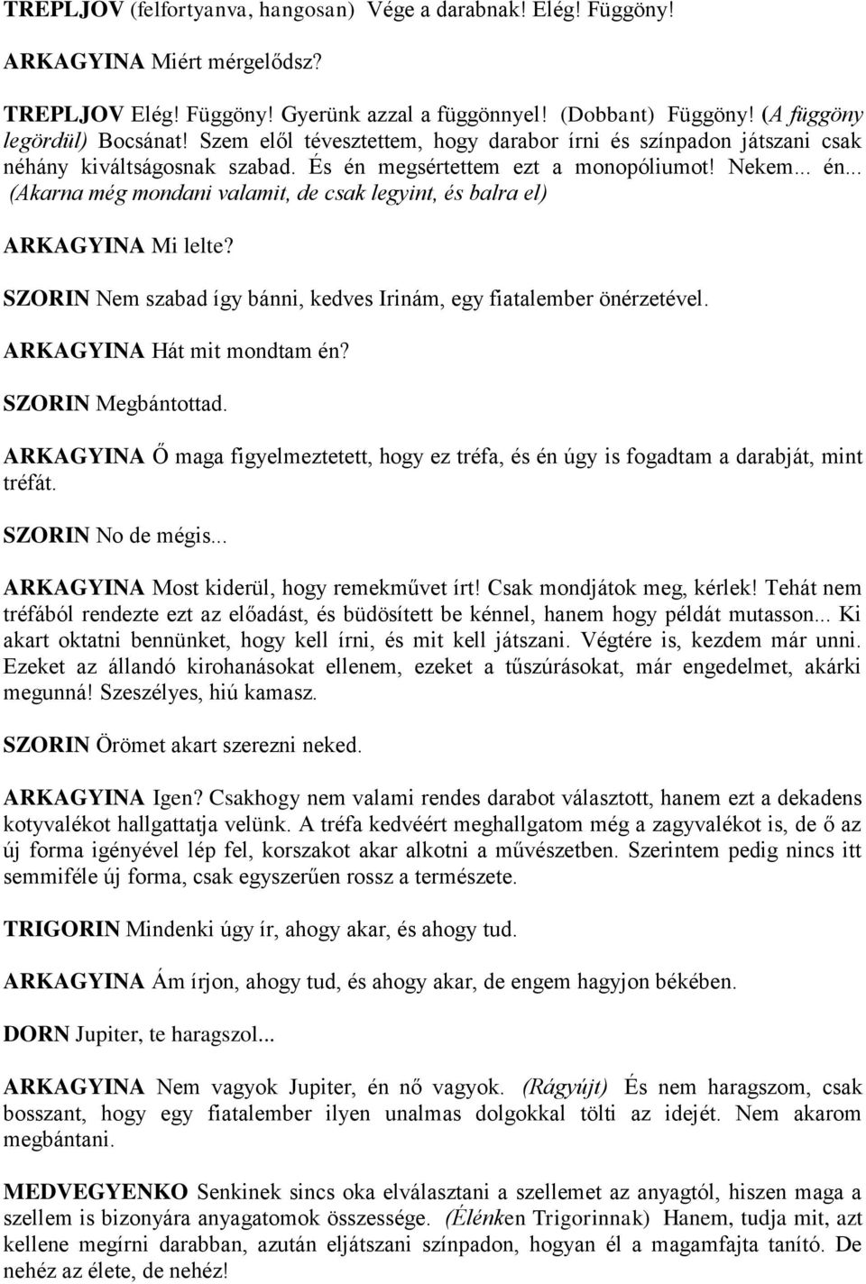 SZORIN Nem szabad így bánni, kedves Irinám, egy fiatalember önérzetével. ARKAGYINA Hát mit mondtam én? SZORIN Megbántottad.