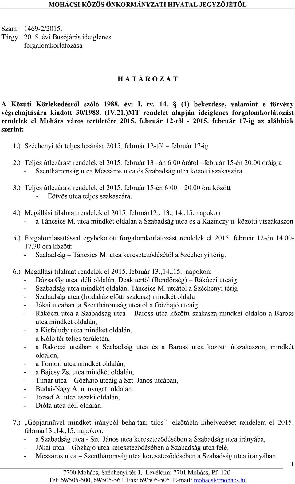 február 12-től február 17-ig 2.) Teljes útlezárást rendelek el 2015. február 13 án 6.00 órától február 15-én 20.00 óráig a - Szentháromság utca Mészáros utca és Szabadság utca közötti szakaszára 3.