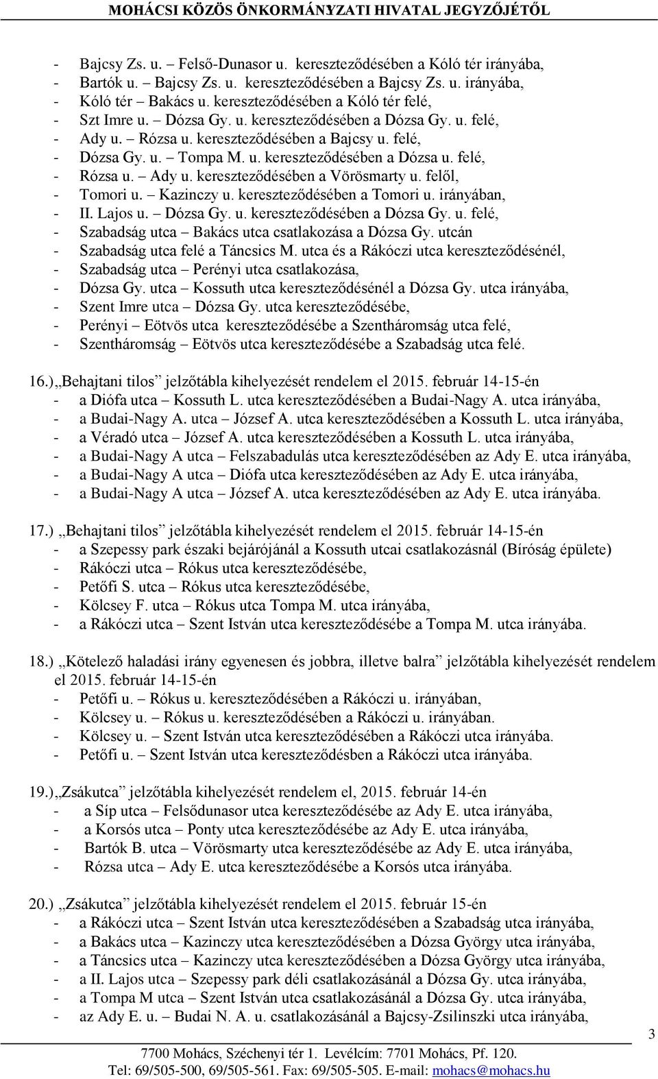 felé, - Rózsa u. Ady u. kereszteződésében a Vörösmarty u. felől, - Tomori u. Kazinczy u. kereszteződésében a Tomori u. irányában, - II. Lajos u. Dózsa Gy. u. kereszteződésében a Dózsa Gy. u. felé, - Szabadság utca Bakács utca csatlakozása a Dózsa Gy.