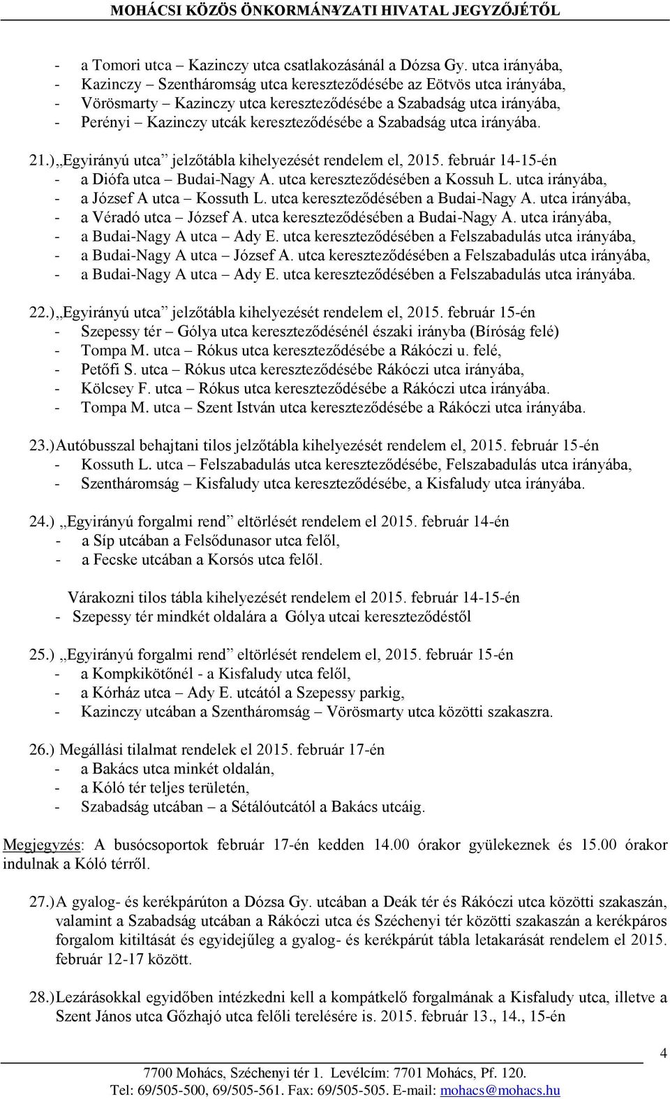 a Szabadság utca irányába. 21.) Egyirányú utca jelzőtábla kihelyezését rendelem el, 2015. február 14-15-én - a Diófa utca Budai-Nagy A. utca kereszteződésében a Kossuh L.