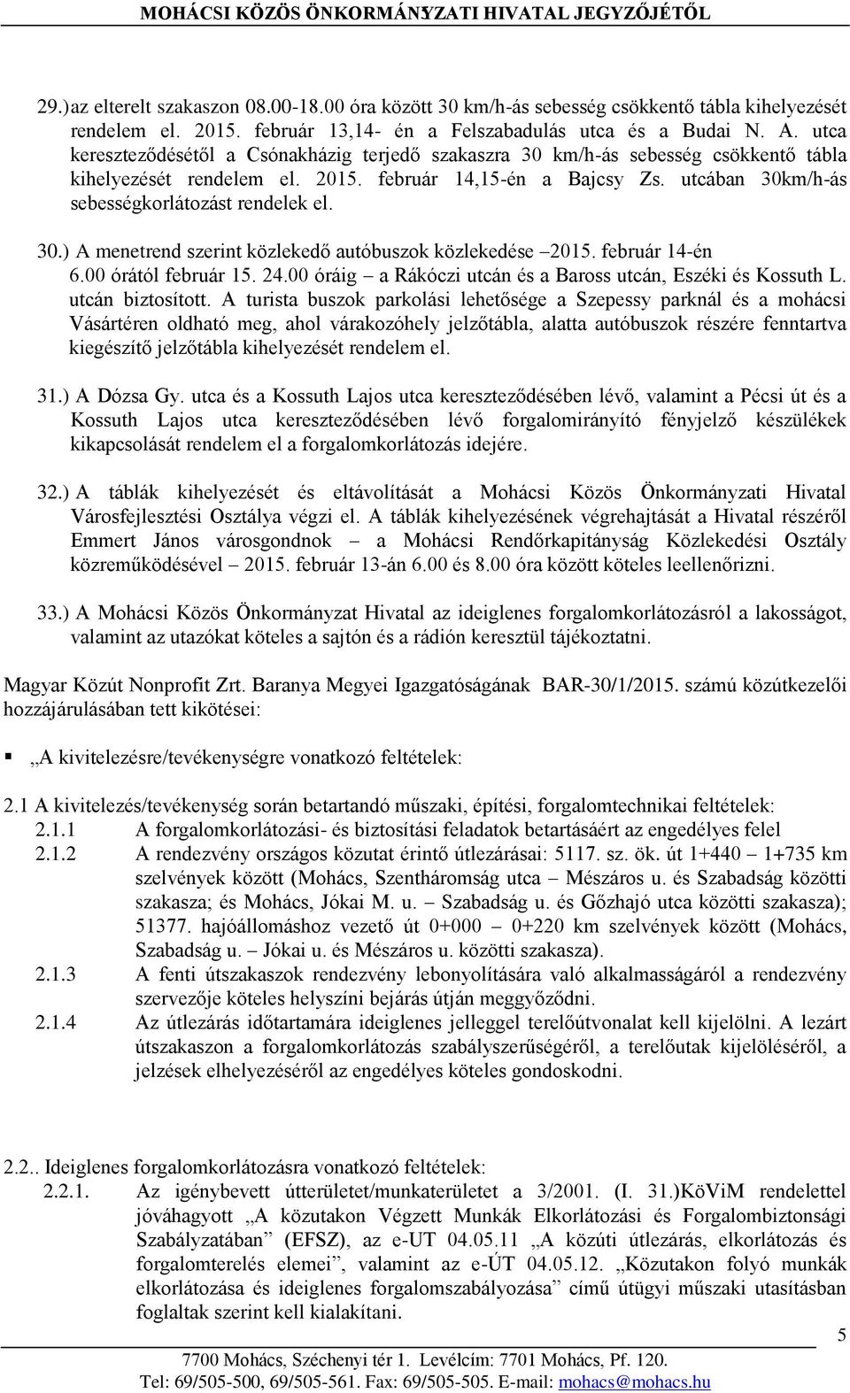 február 14,15-én a Bajcsy Zs. utcában 30km/h-ás sebességkorlátozást rendelek el. 30.) A menetrend szerint közlekedő autóbuszok közlekedése 2015. február 14-én 6.00 órától február 15. 24.