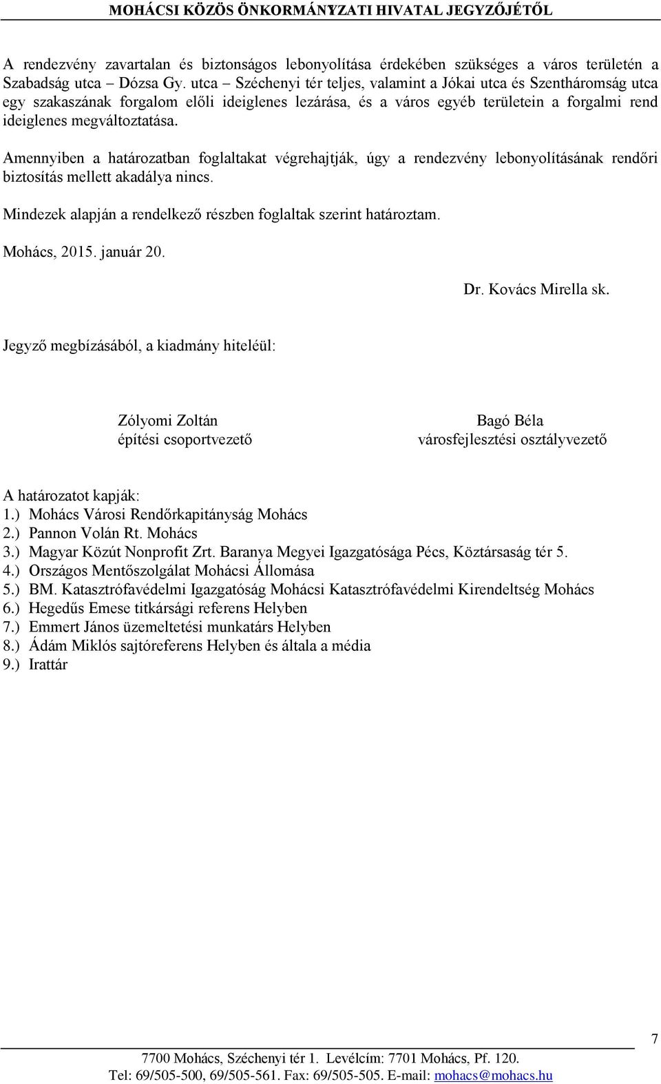 Amennyiben a határozatban foglaltakat végrehajtják, úgy a rendezvény lebonyolításának rendőri biztosítás mellett akadálya nincs. Mindezek alapján a rendelkező részben foglaltak szerint határoztam.