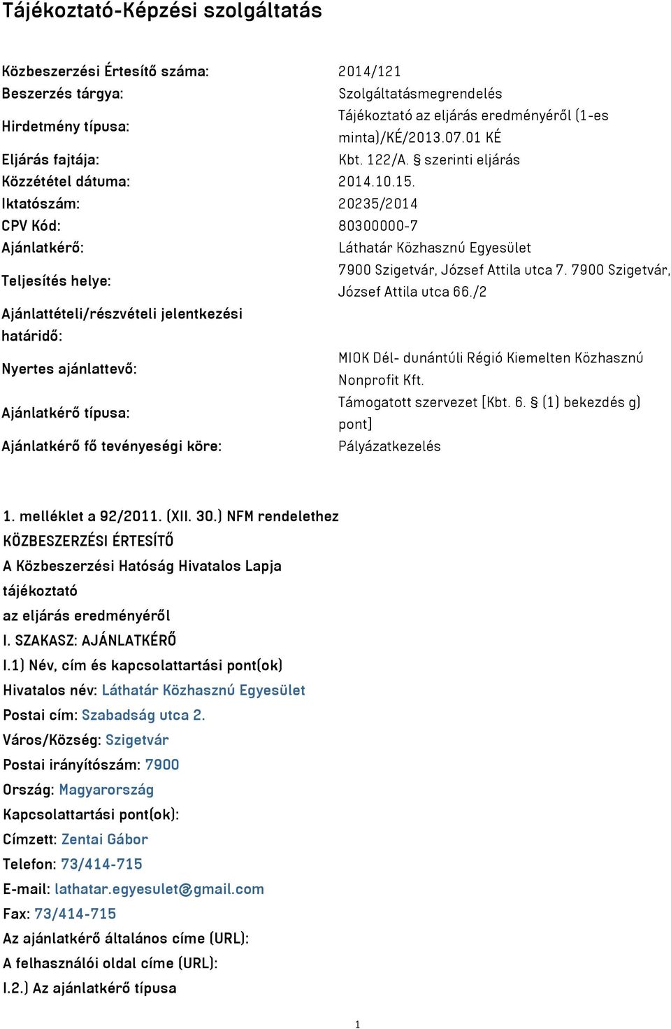 Iktatószám: 20235/2014 CPV Kód: 80300000-7 Ajánlatkérő: Láthatár Közhasznú Egyesület Teljesítés helye: 7900 Szigetvár, József Attila utca 7. 7900 Szigetvár, József Attila utca 66.