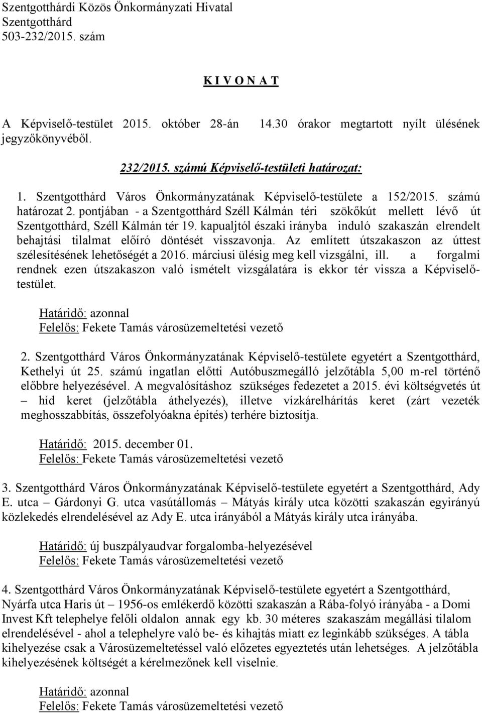 Az említett útszakaszon az úttest szélesítésének lehetőségét a 2016. márciusi ülésig meg kell vizsgálni, ill.