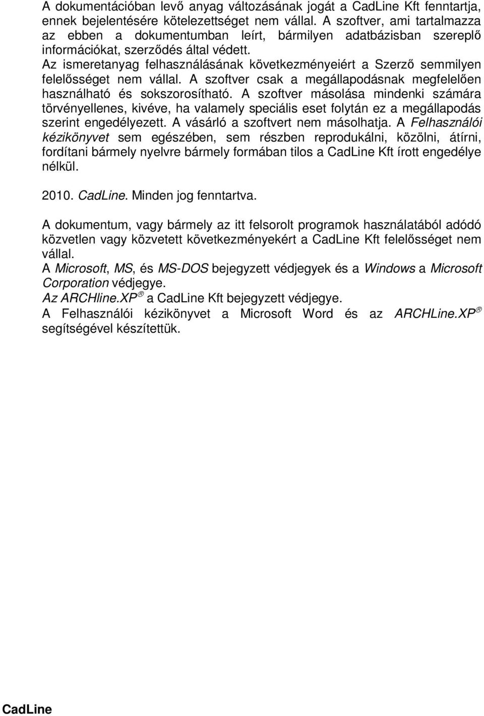 Az ismeretanyag felhasználásának következményeiért a Szerző semmilyen felelősséget nem vállal. A szoftver csak a megállapodásnak megfelelően használható és sokszorosítható.