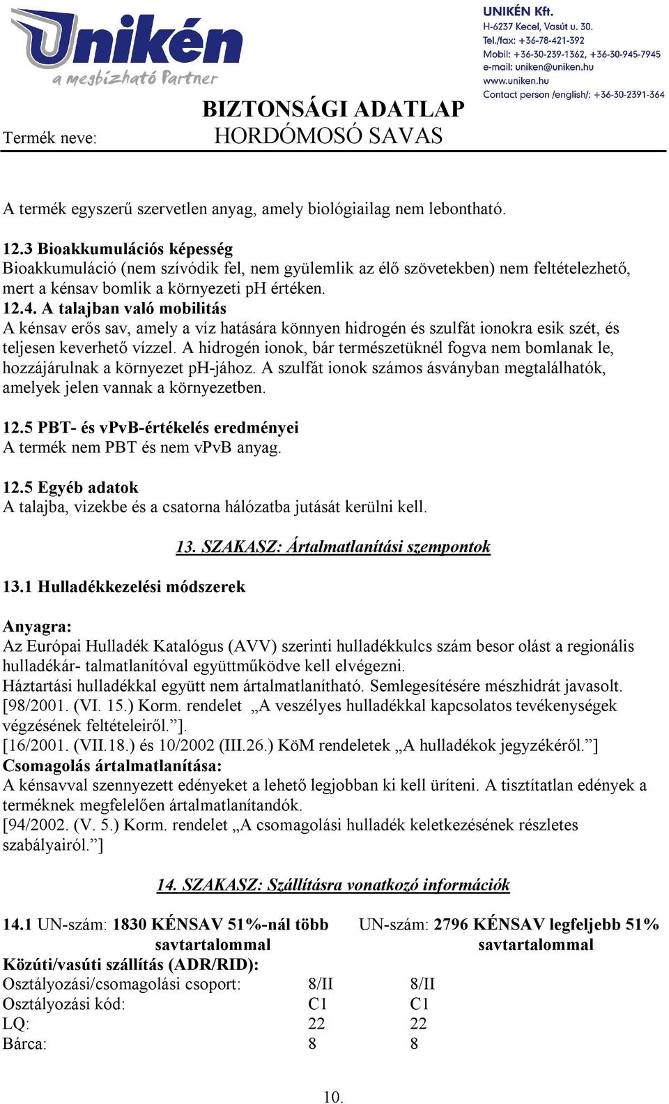 A talajban való mobilitás A kénsav erős sav, amely a víz hatására könnyen hidrogén és szulfát ionokra esik szét, és teljesen keverhető vízzel.